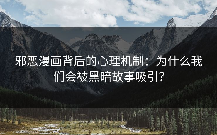 邪恶漫画背后的心理机制:为什么我们会被黑暗故事吸引?