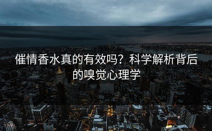 催情香水真的有效吗?科学解析背后的嗅觉心理学